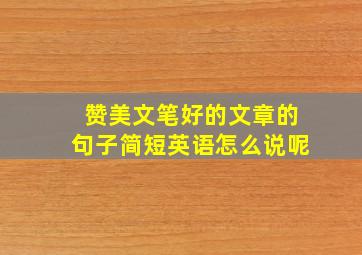 赞美文笔好的文章的句子简短英语怎么说呢