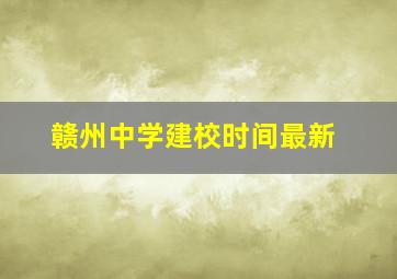 赣州中学建校时间最新