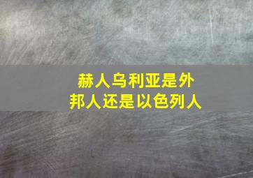 赫人乌利亚是外邦人还是以色列人