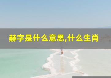 赫字是什么意思,什么生肖