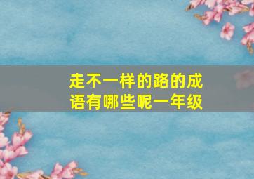 走不一样的路的成语有哪些呢一年级