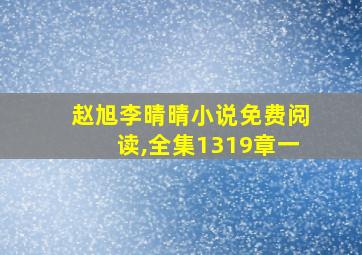 赵旭李晴晴小说免费阅读,全集1319章一