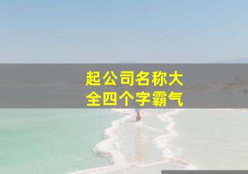 起公司名称大全四个字霸气