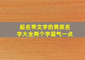 起名带文字的男孩名字大全两个字霸气一点