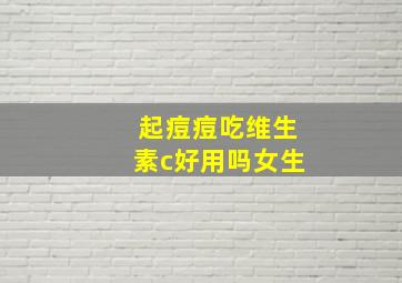 起痘痘吃维生素c好用吗女生