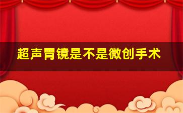 超声胃镜是不是微创手术