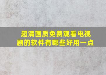 超清画质免费观看电视剧的软件有哪些好用一点