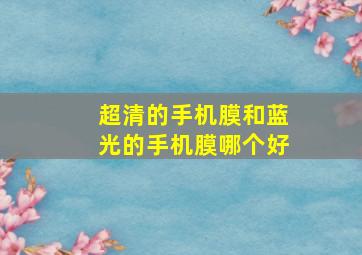 超清的手机膜和蓝光的手机膜哪个好