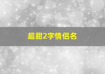 超甜2字情侣名