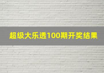 超级大乐透100期开奖结果