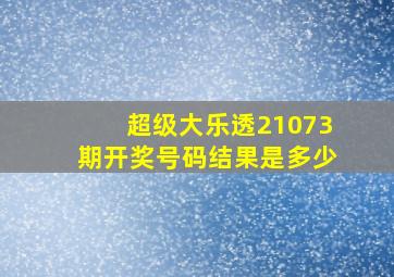 超级大乐透21073期开奖号码结果是多少