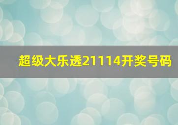 超级大乐透21114开奖号码