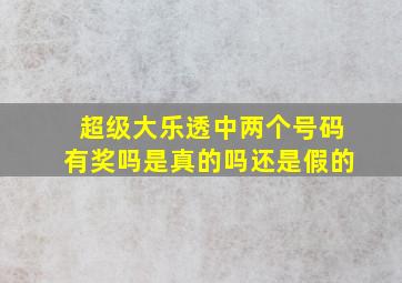 超级大乐透中两个号码有奖吗是真的吗还是假的