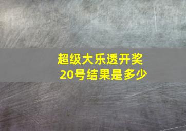 超级大乐透开奖20号结果是多少