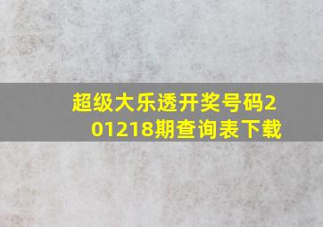 超级大乐透开奖号码201218期查询表下载