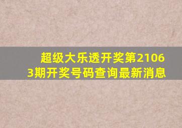 超级大乐透开奖第21063期开奖号码查询最新消息