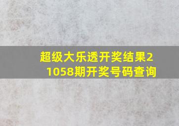 超级大乐透开奖结果21058期开奖号码查询