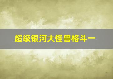 超级银河大怪兽格斗一