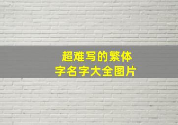 超难写的繁体字名字大全图片