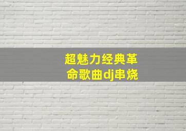 超魅力经典革命歌曲dj串烧