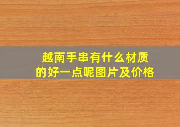 越南手串有什么材质的好一点呢图片及价格