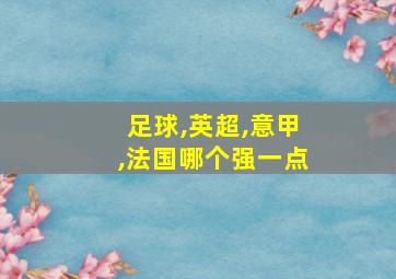 足球,英超,意甲,法国哪个强一点