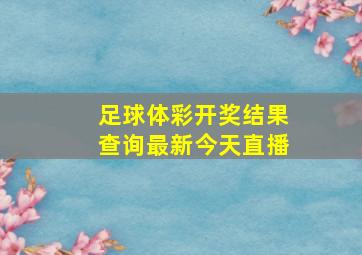 足球体彩开奖结果查询最新今天直播