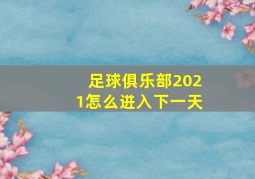 足球俱乐部2021怎么进入下一天