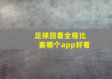 足球回看全程比赛哪个app好看