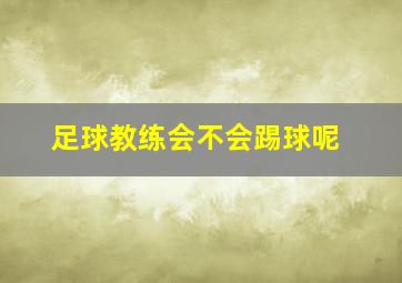 足球教练会不会踢球呢