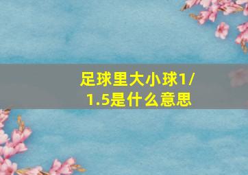 足球里大小球1/1.5是什么意思