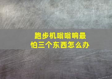 跑步机嗡嗡响最怕三个东西怎么办