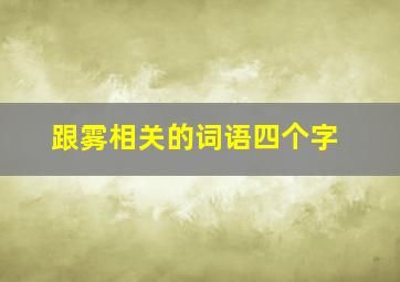 跟雾相关的词语四个字