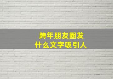 跨年朋友圈发什么文字吸引人