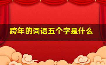 跨年的词语五个字是什么