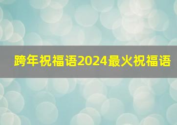 跨年祝福语2024最火祝福语