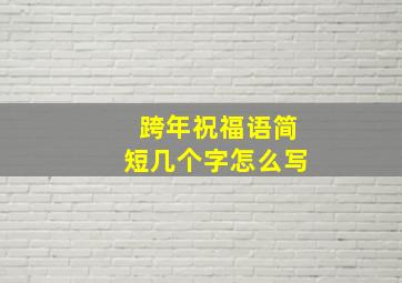 跨年祝福语简短几个字怎么写