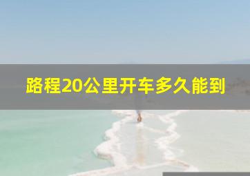 路程20公里开车多久能到