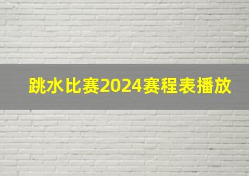 跳水比赛2024赛程表播放