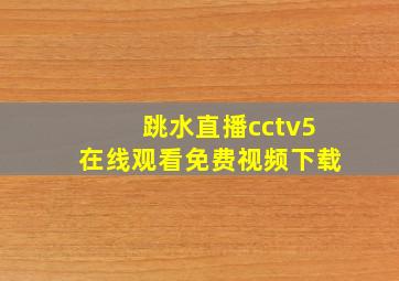 跳水直播cctv5在线观看免费视频下载