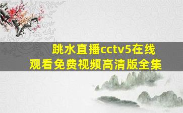 跳水直播cctv5在线观看免费视频高清版全集