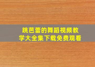 跳芭蕾的舞蹈视频教学大全集下载免费观看