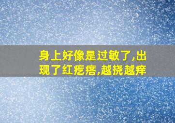 身上好像是过敏了,出现了红疙瘩,越挠越痒