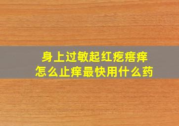 身上过敏起红疙瘩痒怎么止痒最快用什么药