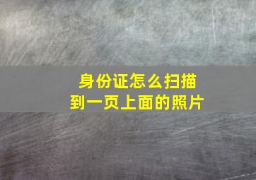 身份证怎么扫描到一页上面的照片