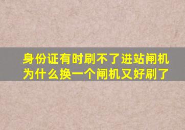 身份证有时刷不了进站闸机为什么换一个闸机又好刷了