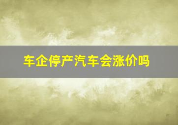 车企停产汽车会涨价吗