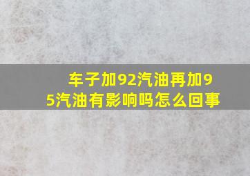 车子加92汽油再加95汽油有影响吗怎么回事