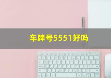 车牌号5551好吗