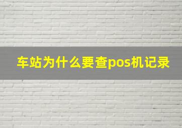 车站为什么要查pos机记录